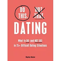 Do This， Not That： Dating： Learn the DOS and Don’ts Of： Where (and How) to Meet People， Building Honest Communication， Having Better Sex， and Mor