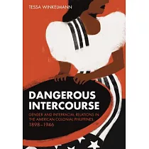 Dangerous Intercourse： Gender and Interracial Relations in the American Colonial Philippines， 1898─1946