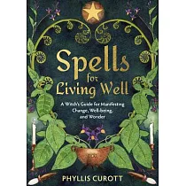 Spells for Living Well： A Witch’s Guide for Manifesting Change， Well─Being， and Wonder