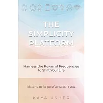 The Simplicity Platform： Harness the Power of Frequencies to Shift Your Life