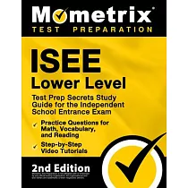 ISEE Lower Level Test Prep Secrets Study Guide for the Independent School Entrance Exam， Practice Questions for Math， Vocabulary， and Reading， Step─by