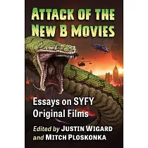 Attack of the New B Movies： Essays on Syfy Original Films