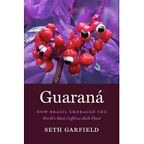 Guaraná： How Brazil Embraced the World’s Most Caffeine─Rich Plant