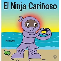 El Ninja Cariñoso： Un libro de aprendizaje socioemocional para niños sobre cómo desarrollar el cuidado y el respeto por los demás