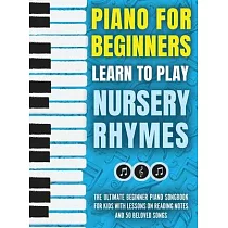 Piano for Beginners ─ Learn to Play Nursery Rhymes： The Ultimate Beginner Piano Songbook for Kids with Lessons on Reading Notes and 50 Beloved Songs