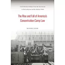 The Rise and Fall of America’s Concentration Camp Law： Civil Liberties Debates from the Internment to McCarthyism and the Radical 1960s