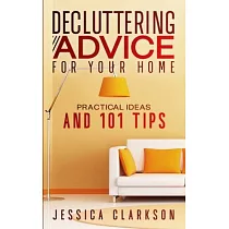 Decluttering Advice for your Home： Practical Ideas and 101 Tips