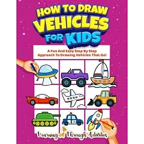 How To Draw Vehicles For Kids： A Fun And Easy Step By Step Approach To Drawing Vehicles That Go!