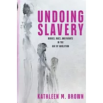 Undoing Slavery： Bodies， Race， and Rights in the Age of Abolition