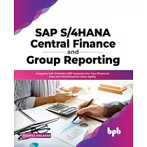 SAP S/4HANA Central Finance and Group Reporting： Integrate SAP S/4HANA ERP Systems into Your Financial Data and Workflows for More Agility (English Ed