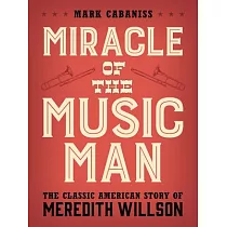 Miracle of the Music Man： The Classic American Story of Meredith Willson