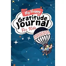 My Happy Gratitude Journal for Kids： Gratitude Journal Book with Prompts for a Better Life and Self Growth， Mindfulness Journal Diary for Boys and Gir
