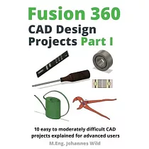 Fusion 360 CAD Design Projects Part I： 10 easy to moderately difficult CAD projects explained for advanced users