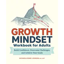 Growth Mindset Workbook for Adults： Build Confidence， Overcome Challenges， and Achieve Your Goals