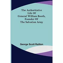 The Authoritative Life of General William Booth， Founder of the Salvation Army