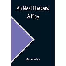 An Ideal Husband; A Play