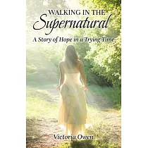 Walking in the Supernatural： A Story of Hope in a Trying Time