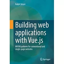 Building Web Applications with Vue.Js： MVVM Patterns for Conventional and Single─Page Websites