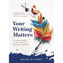 Your Writing Matters： 34 Quick Essays to Get Unstuck and Stay Inspired