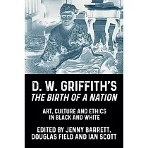 D. W. Griffith’s the Birth of a Nation： Art， Culture and Ethics in Black and White