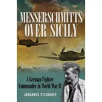 Messerschmitts Over Sicily： A German Fighter Commander in World War II