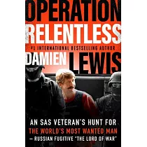 Operation Relentless： An SAS Veteran’s Hunt for the World’s Most Wanted Man──Russian Fugitive "The Lord of War