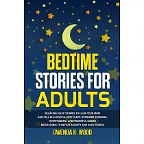 Bedtime Stories for Adults： Relaxing Sleep Stories to Calm Your Mind and Fall In A Restful Deep Sleep. Overcome Insomnia， Overthinking， and Powerf