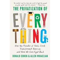 The Privatization of Everything： How the Plunder of Public Goods Transformed America and How We Can Fight Back