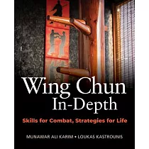 Wing Chun In─Depth： Skills for Combat， Strategies for Life
