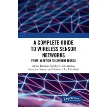 A Complete Guide to Wireless Sensor Networks： From Inception to Current Trends