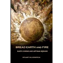 Bread Earth and Fire： Earth Ovens and Artisan Breads