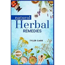 Natural Herbal Remedies： Prevent， Treat， and Cure Common Illnesses with Homemade Natural Herbal Remedies (2022 Guide for Beginners)