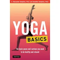 Yoga Basics： The Basic Poses and Routines You Need to Be Healthy and Relaxed