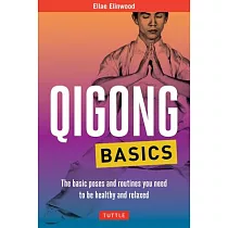 Qigong Basics： The Basic Poses and Routines You Need to Be Healthy and Relaxed