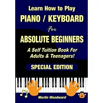 Learn How to Play Piano / Keyboard For Absolute Beginners： A Self Tuition Book For Adults & Teenagers! Special Edition
