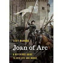 Joan of Arc： A Reference Guide to Her Life and Works