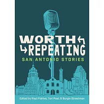 Worth Repeating: True San Antonio Stories