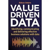 Value─Driven Data： Identifying， Communicating and Delivering Effective Business Solutions with Data