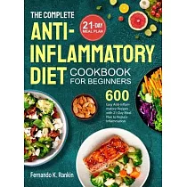 The Complete Anti─Inflammatory Diet Cookbook for Beginners： 600 Easy Anti─inflammatory Recipes with 21─Day Meal Plan to Reduce Inflammation