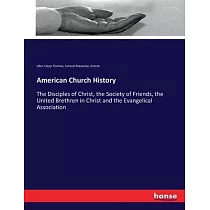American Church History： The Disciples of Christ， the Society of Friends， the United Brethren in Christ and the Evangelical Association