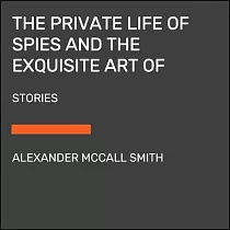 The Private Life of Spies and the Exquisite Art of Getting Even： Stories