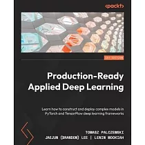 Production─Ready Applied Deep Learning： Learn how to construct and deploy complex models in PyTorch and TensorFlow deep learning frameworks