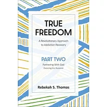 True Freedom Part Two： A Revolutionary Approach to Addiction Recovery
