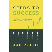 Seeds to Success： How to Produce Better Results in Life and at Work
