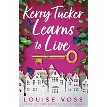 Kerry Tucker Learns to Live： A completely heartbreaking feel─good novel about life， loss and taking chances