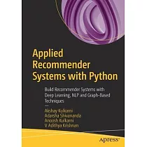 Applied Recommender Systems with Python： Build Recommender Systems with Deep Learning， Nlp and Graph─Based Techniques