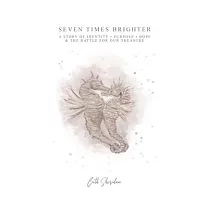 Seven Times Brighter： A Story of Identity， Purpose， Hope and The battle of our Treasure