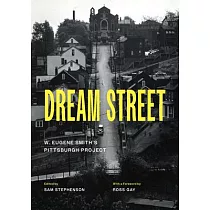 Dream Street： W. Eugene Smith’s Pittsburgh Project