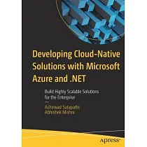 Developing Cloud─Native Solutions with Microsoft Azure and .Net： Build Highly Scalable Solutions for the Enterprise