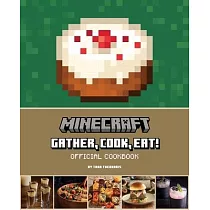 Minecraft： Gather， Cook， Eat! an Official Cookbook